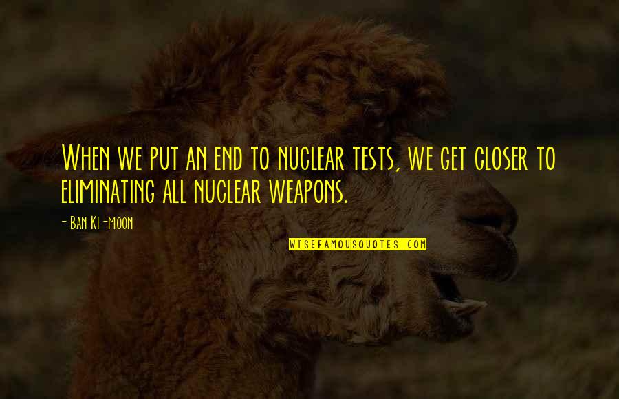 Orgullo Significado Quotes By Ban Ki-moon: When we put an end to nuclear tests,
