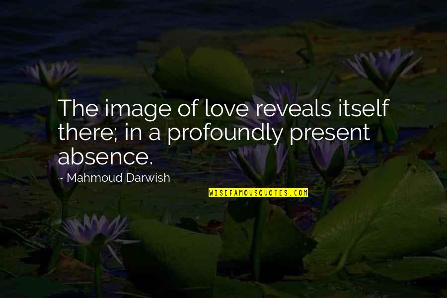 Orgullosa De Ti Quotes By Mahmoud Darwish: The image of love reveals itself there; in
