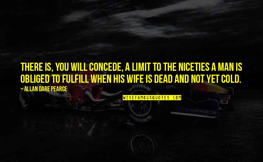 Orgullosa Quotes By Allan Dare Pearce: There is, you will concede, a limit to