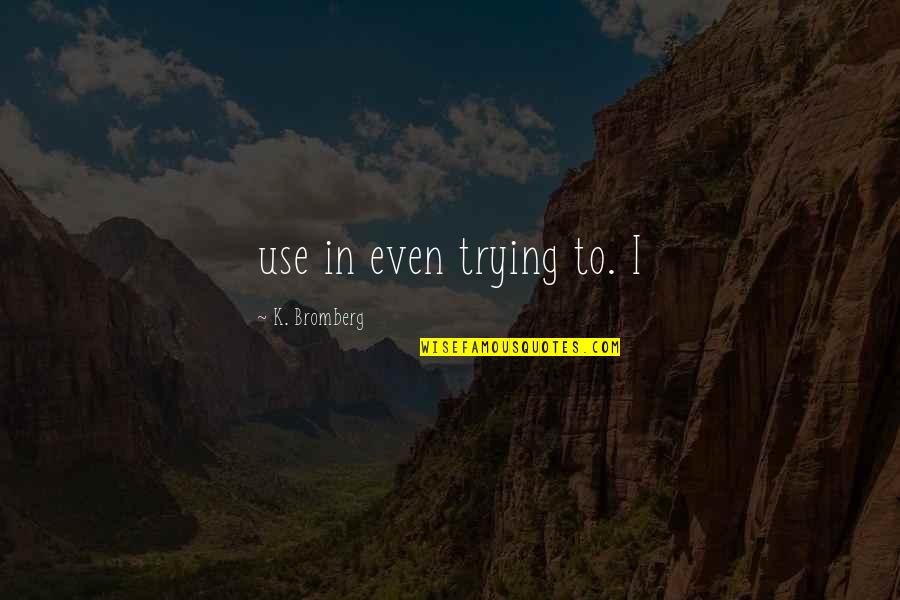 Orgulloso De Mi Quotes By K. Bromberg: use in even trying to. I