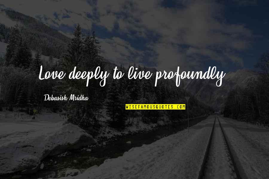 Orgyen Trinley Quotes By Debasish Mridha: Love deeply to live profoundly.