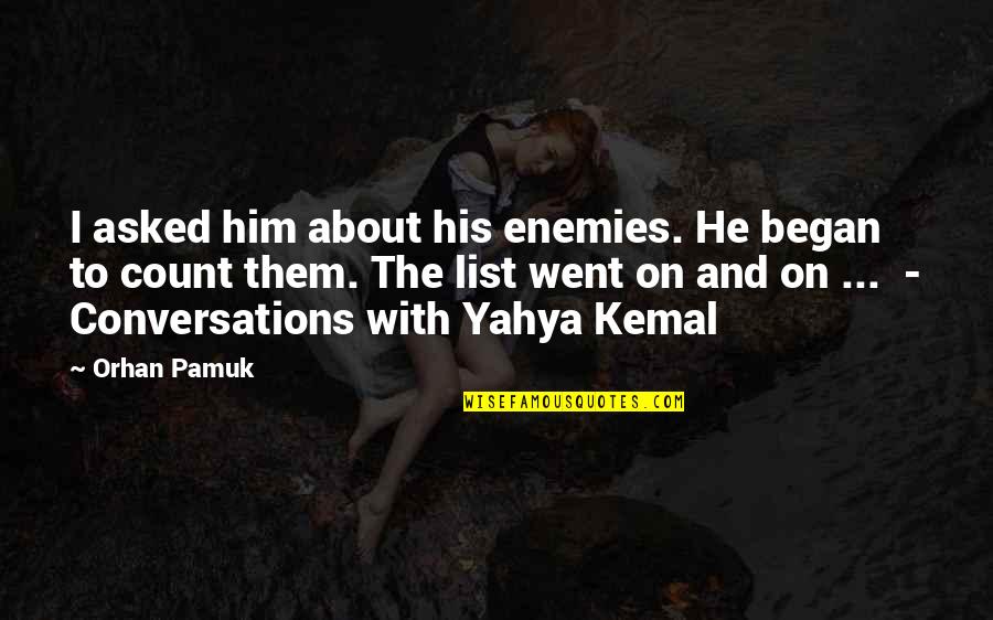 Orhan Kemal Quotes By Orhan Pamuk: I asked him about his enemies. He began