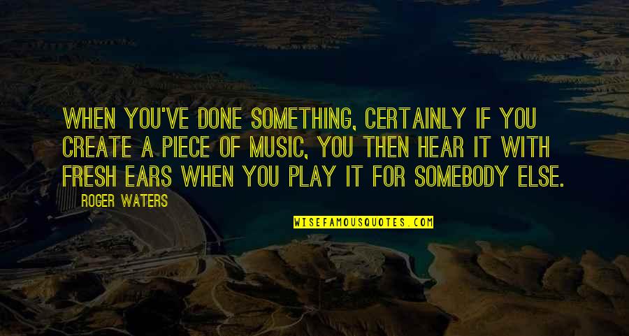 Orhan Pamuk Book Quotes By Roger Waters: When you've done something, certainly if you create Orhan Pamuk Book Quotes By Roger Waters: When you've done something, certainly if you create