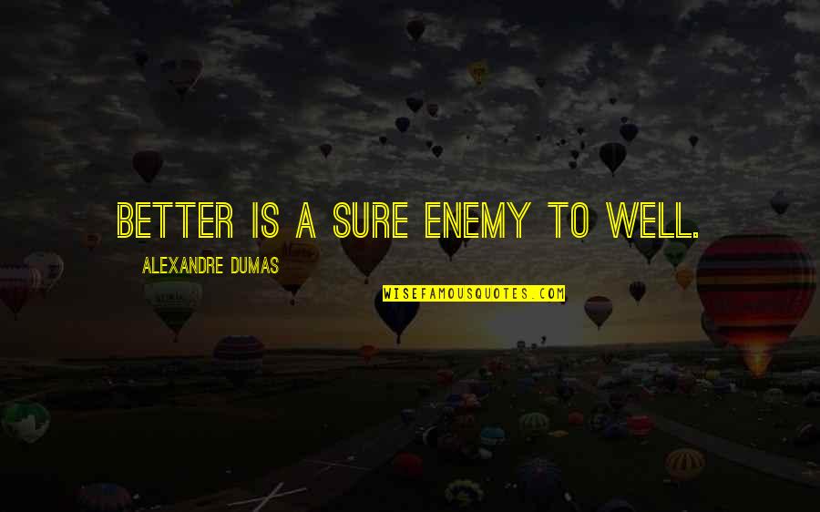 Orhan Pamuk Brainy Quotes By Alexandre Dumas: better is a sure enemy to well.