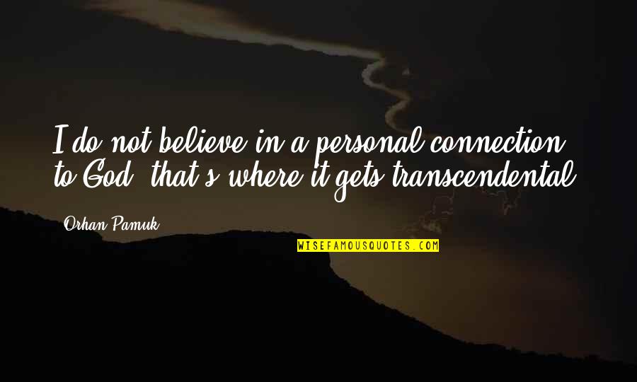 Orhan Pamuk Quotes By Orhan Pamuk: I do not believe in a personal connection Orhan Pamuk Quotes By Orhan Pamuk: I do not believe in a personal connection