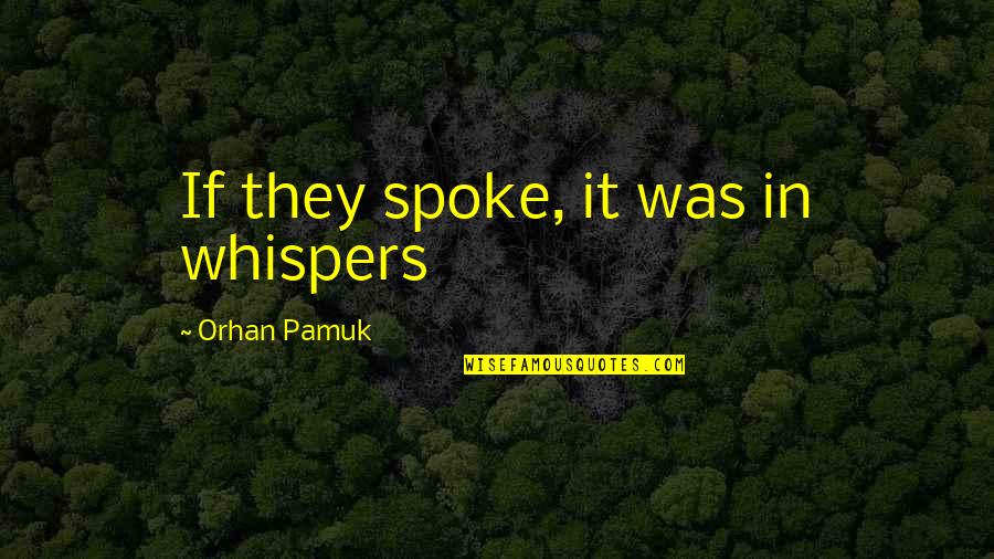 Orhan Pamuk Quotes By Orhan Pamuk: If they spoke, it was in whispers
