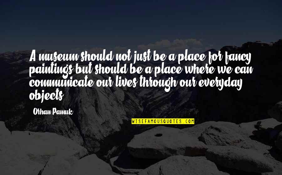 Orhan Pamuk Quotes By Orhan Pamuk: A museum should not just be a place Orhan Pamuk Quotes By Orhan Pamuk: A museum should not just be a place