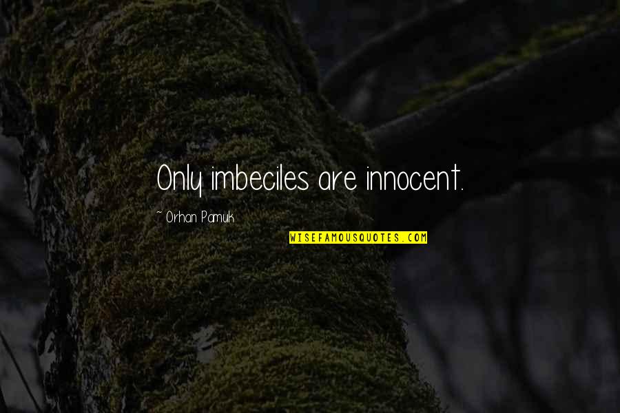 Orhan Pamuk Quotes By Orhan Pamuk: Only imbeciles are innocent. Orhan Pamuk Quotes By Orhan Pamuk: Only imbeciles are innocent.