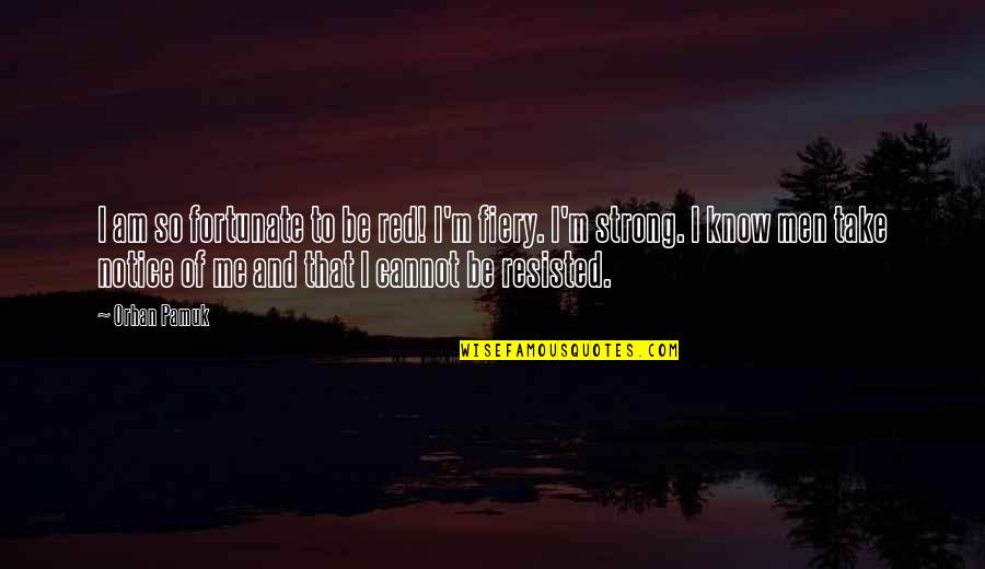 Orhan Pamuk Quotes By Orhan Pamuk: I am so fortunate to be red! I'm Orhan Pamuk Quotes By Orhan Pamuk: I am so fortunate to be red! I'm