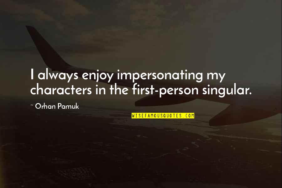 Orhan Pamuk Quotes By Orhan Pamuk: I always enjoy impersonating my characters in the