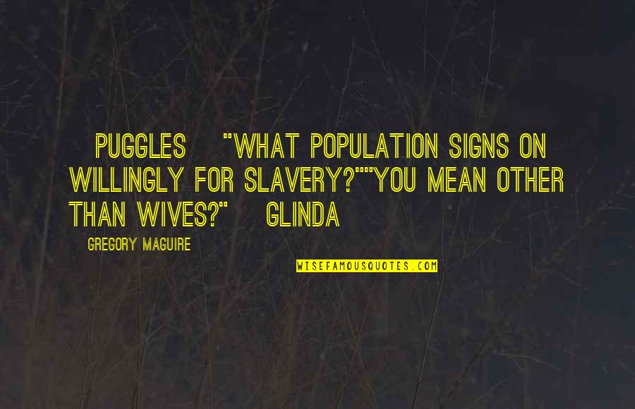 Orhan Veli Quotes By Gregory Maguire: [Puggles] "What population signs on willingly for slavery?""You