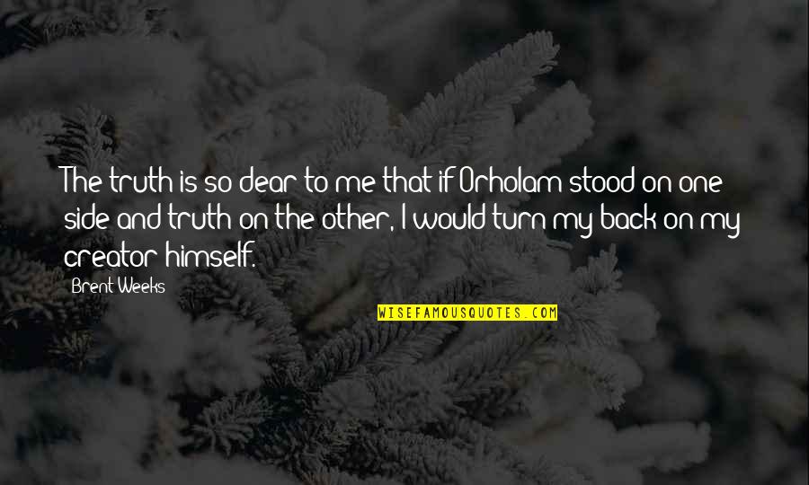 Orholam Quotes By Brent Weeks: The truth is so dear to me that