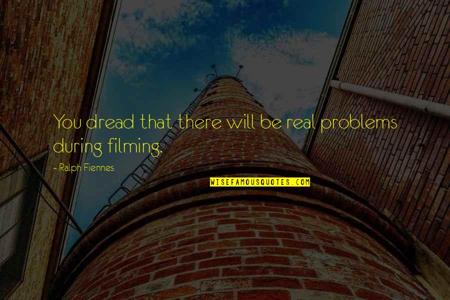 Ori Shalak Quotes By Ralph Fiennes: You dread that there will be real problems Ori Shalak Quotes By Ralph Fiennes: You dread that there will be real problems