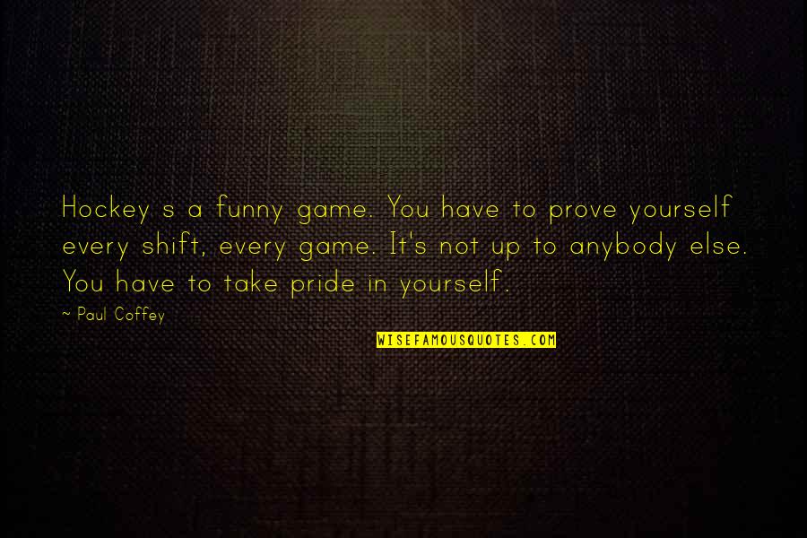 Oriada Manning Quotes By Paul Coffey: Hockey s a funny game. You have to Oriada Manning Quotes By Paul Coffey: Hockey s a funny game. You have to