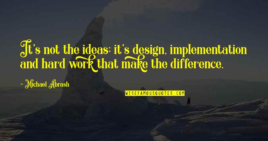 Oriain Pottery Quotes By Michael Abrash: It's not the ideas; it's design, implementation and Oriain Pottery Quotes By Michael Abrash: It's not the ideas; it's design, implementation and