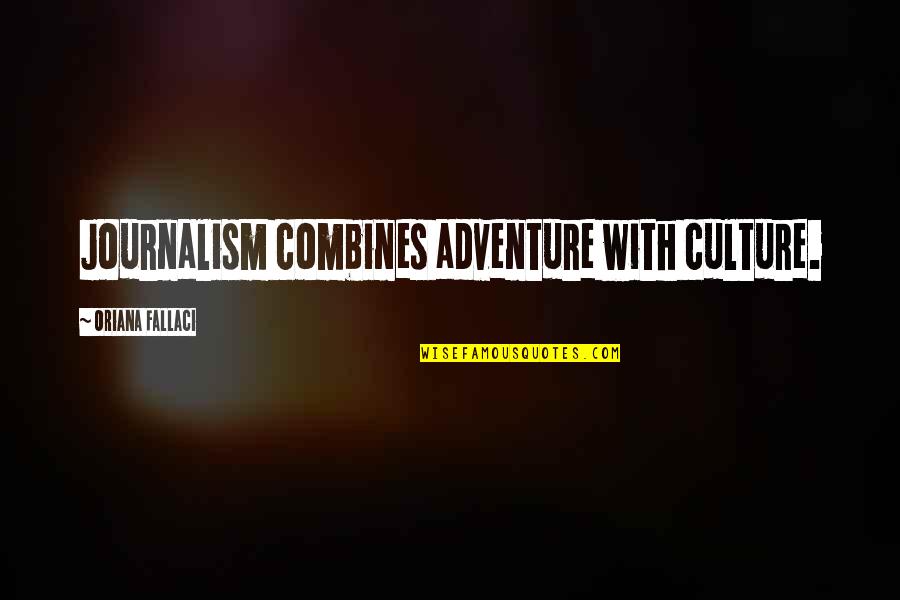 Oriana Fallaci Quotes By Oriana Fallaci: Journalism combines adventure with culture.