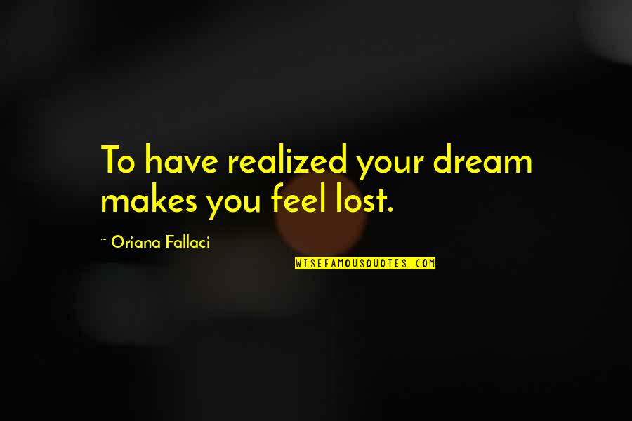 Oriana Fallaci Quotes By Oriana Fallaci: To have realized your dream makes you feel