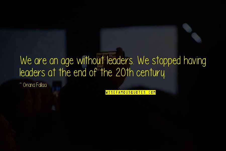 Oriana Fallaci Quotes By Oriana Fallaci: We are an age without leaders. We stopped