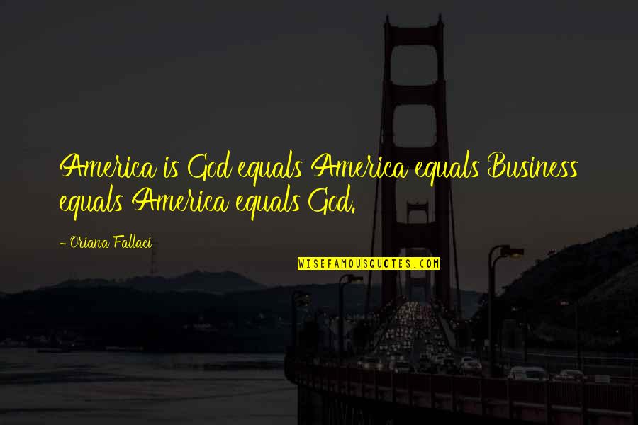 Oriana Fallaci Quotes By Oriana Fallaci: America is God equals America equals Business equals
