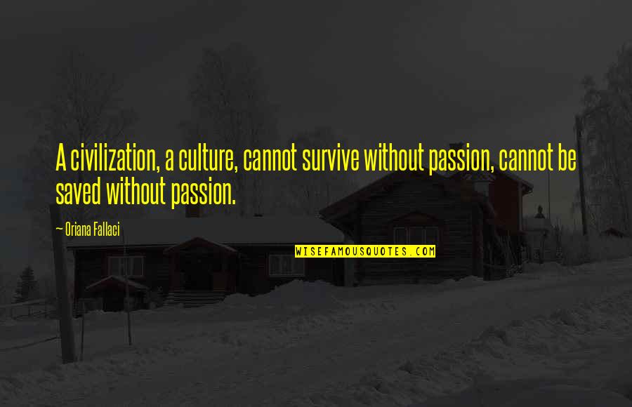 Oriana Fallaci Quotes By Oriana Fallaci: A civilization, a culture, cannot survive without passion,