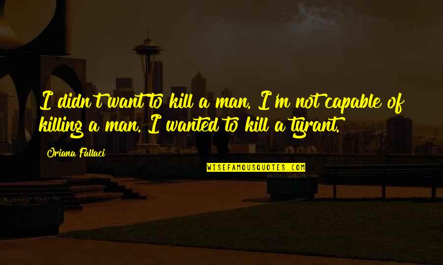 Oriana Fallaci Quotes By Oriana Fallaci: I didn't want to kill a man. I'm