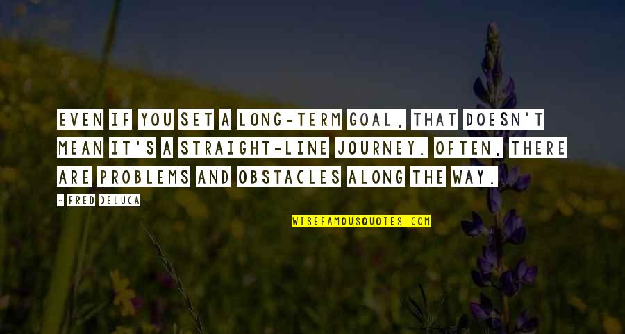 Oriane Congost Quotes By Fred DeLuca: Even if you set a long-term goal, that