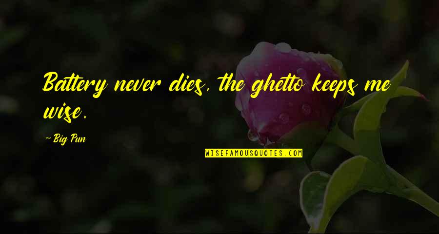 Oriani Construction Quotes By Big Pun: Battery never dies, the ghetto keeps me wise.