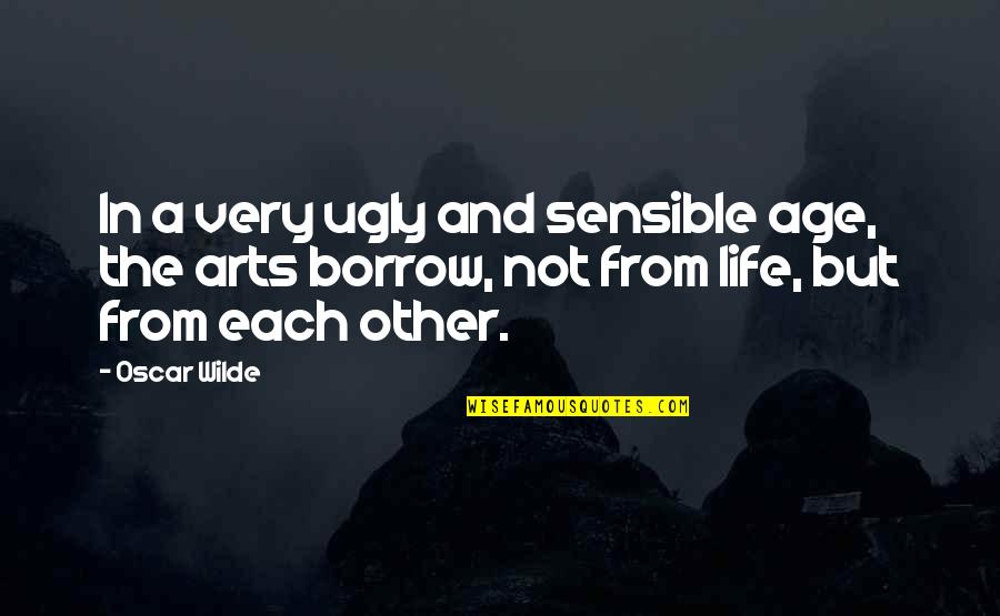 Oriani Garden Quotes By Oscar Wilde: In a very ugly and sensible age, the