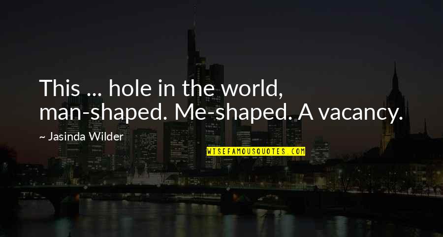 Oriash Quotes By Jasinda Wilder: This ... hole in the world, man-shaped. Me-shaped.