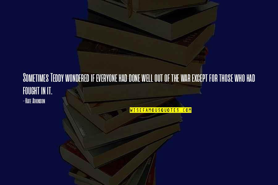 Oriash Quotes By Kate Atkinson: Sometimes Teddy wondered if everyone had done well Oriash Quotes By Kate Atkinson: Sometimes Teddy wondered if everyone had done well