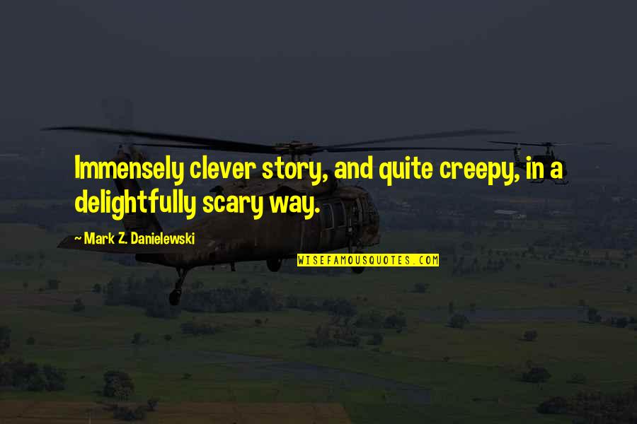 Orice Nr Quotes By Mark Z. Danielewski: Immensely clever story, and quite creepy, in a Orice Nr Quotes By Mark Z. Danielewski: Immensely clever story, and quite creepy, in a