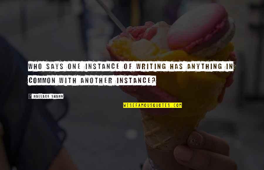 Orice Nr Quotes By Wallace Shawn: Who says one instance of writing has anything