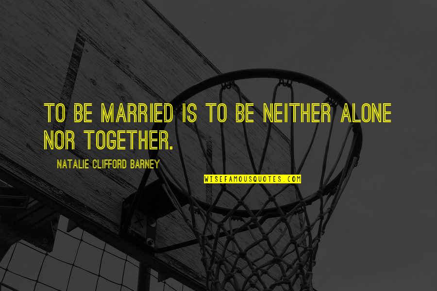 Orice Veste Quotes By Natalie Clifford Barney: To be married is to be neither alone Orice Veste Quotes By Natalie Clifford Barney: To be married is to be neither alone