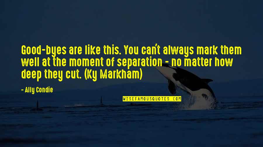 Oricine Williams Quotes By Ally Condie: Good-byes are like this. You can't always mark Oricine Williams Quotes By Ally Condie: Good-byes are like this. You can't always mark