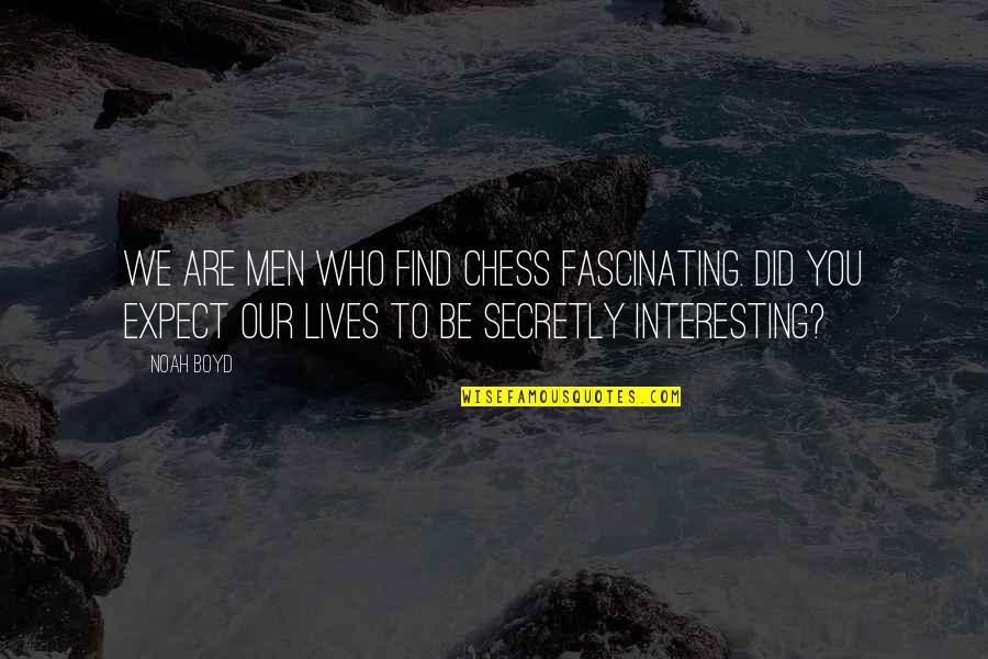 Orictas Quotes By Noah Boyd: We are men who find chess fascinating. Did