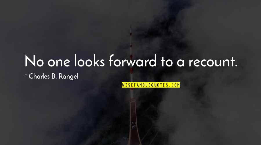 Oriellys Quotes By Charles B. Rangel: No one looks forward to a recount. Oriellys Quotes By Charles B. Rangel: No one looks forward to a recount.