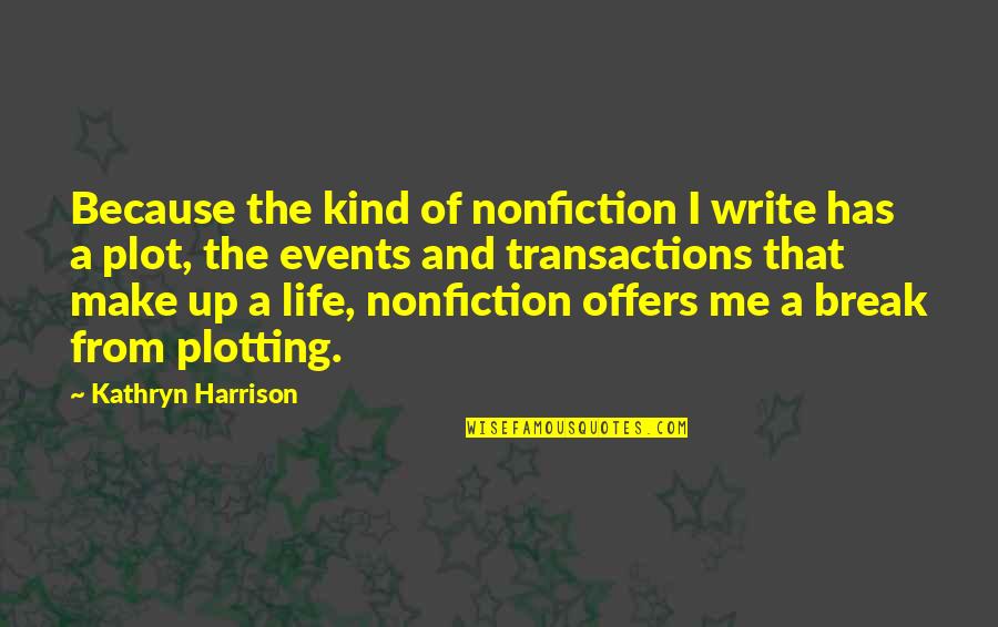 Oriellys Quotes By Kathryn Harrison: Because the kind of nonfiction I write has Oriellys Quotes By Kathryn Harrison: Because the kind of nonfiction I write has