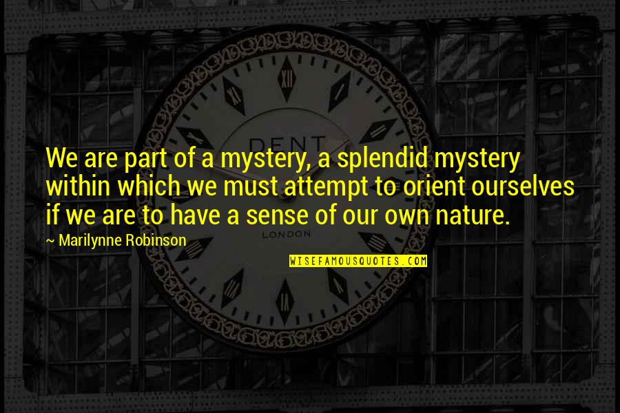 Orient Quotes By Marilynne Robinson: We are part of a mystery, a splendid