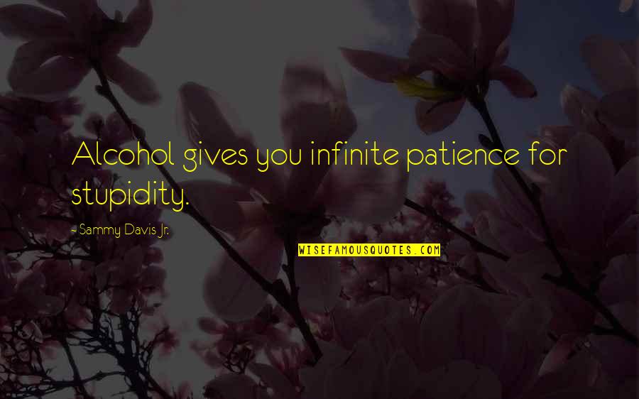 Orient Quotes By Sammy Davis Jr.: Alcohol gives you infinite patience for stupidity.