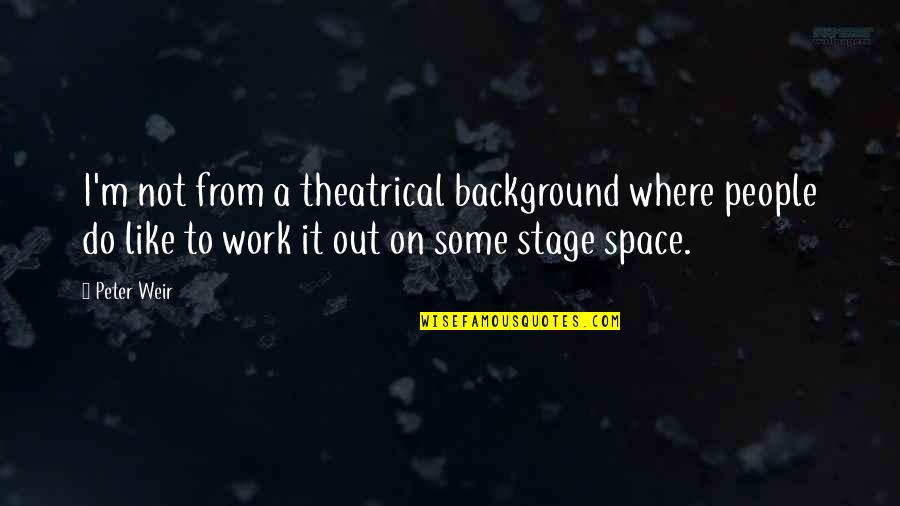 Orientacion Escolar Quotes By Peter Weir: I'm not from a theatrical background where people Orientacion Escolar Quotes By Peter Weir: I'm not from a theatrical background where people