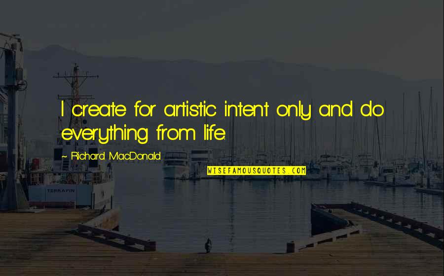 Orientacion Familiar Quotes By Richard MacDonald: I create for artistic intent only and do Orientacion Familiar Quotes By Richard MacDonald: I create for artistic intent only and do