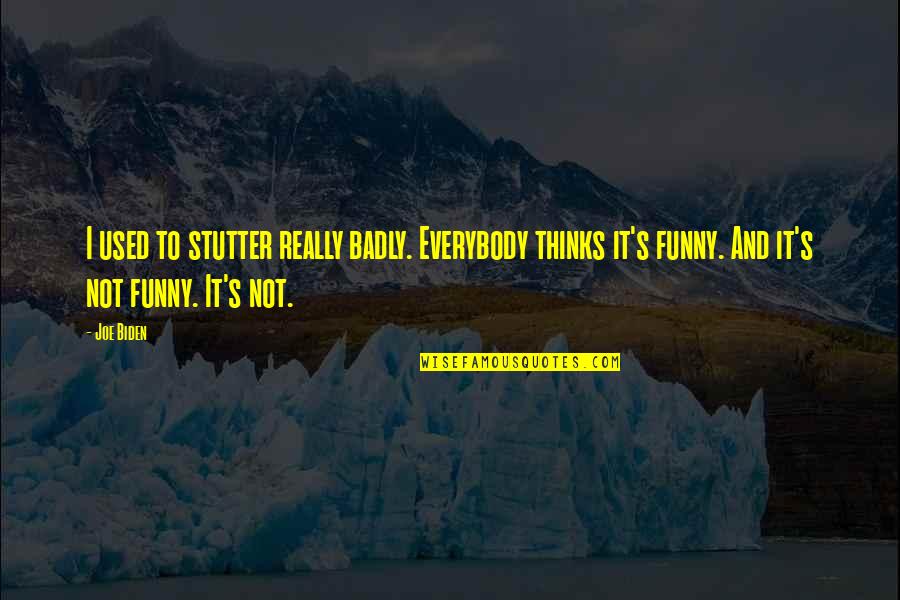 Orientada En Quotes By Joe Biden: I used to stutter really badly. Everybody thinks