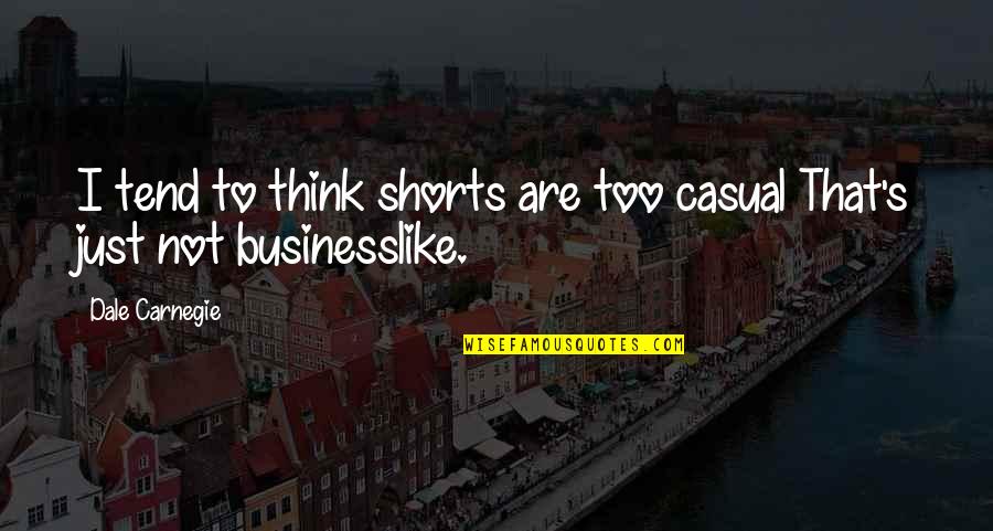 Orientada In English Quotes By Dale Carnegie: I tend to think shorts are too casual