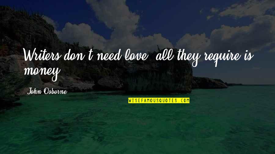Orientado Al Quotes By John Osborne: Writers don't need love; all they require is Orientado Al Quotes By John Osborne: Writers don't need love; all they require is