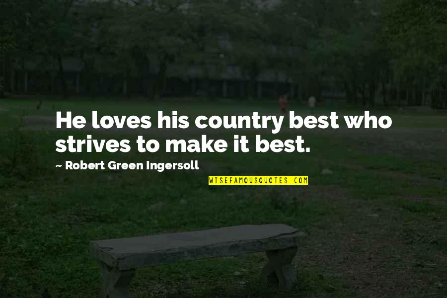 Orientado Al Quotes By Robert Green Ingersoll: He loves his country best who strives to Orientado Al Quotes By Robert Green Ingersoll: He loves his country best who strives to