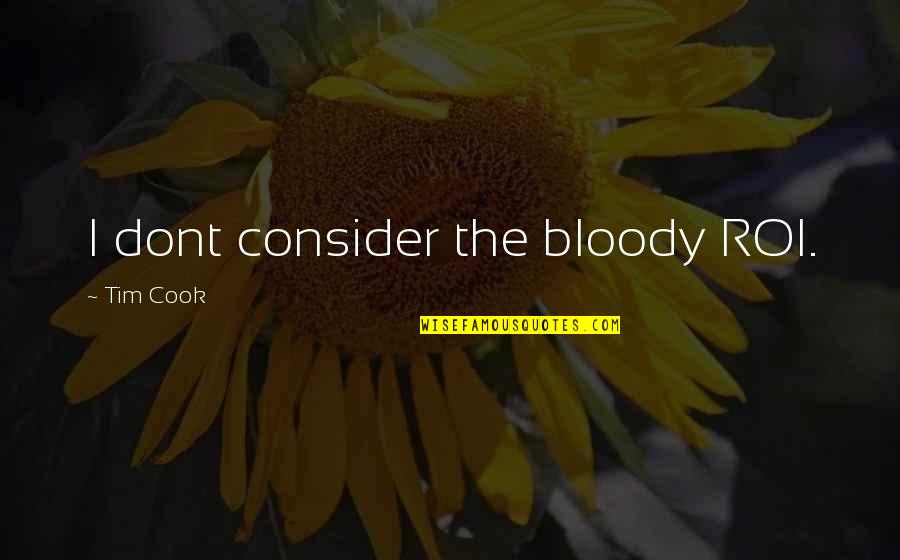 Orientado Al Quotes By Tim Cook: I dont consider the bloody ROI. Orientado Al Quotes By Tim Cook: I dont consider the bloody ROI.