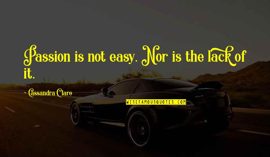 Orientador Laboral Quotes By Cassandra Clare: Passion is not easy. Nor is the lack
