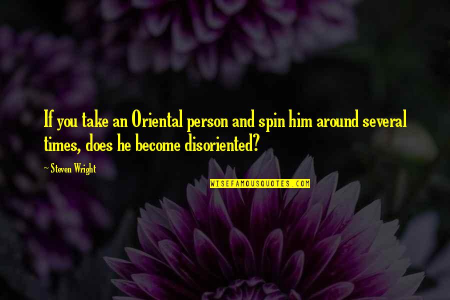 Oriental Quotes By Steven Wright: If you take an Oriental person and spin