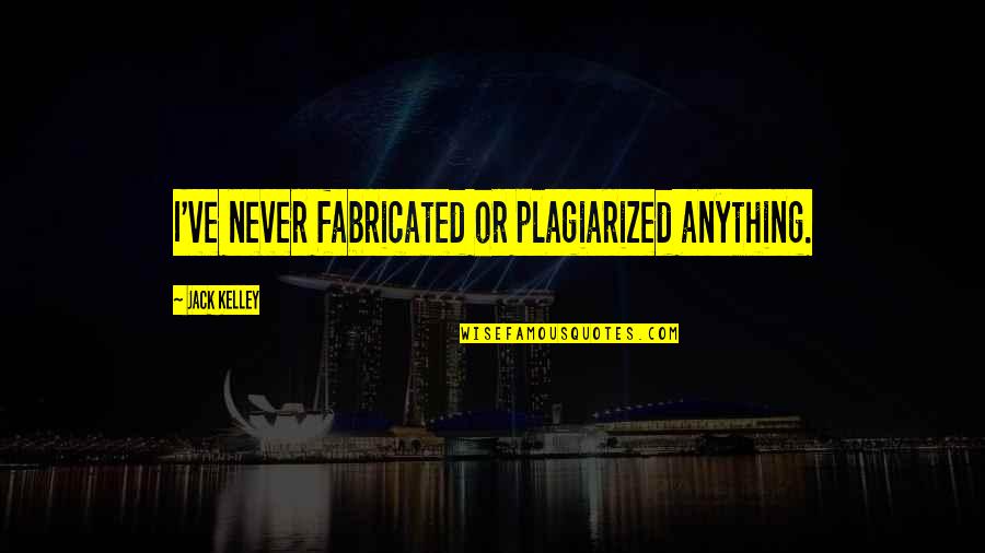 Orientale Flute Quotes By Jack Kelley: I've never fabricated or plagiarized anything. Orientale Flute Quotes By Jack Kelley: I've never fabricated or plagiarized anything.