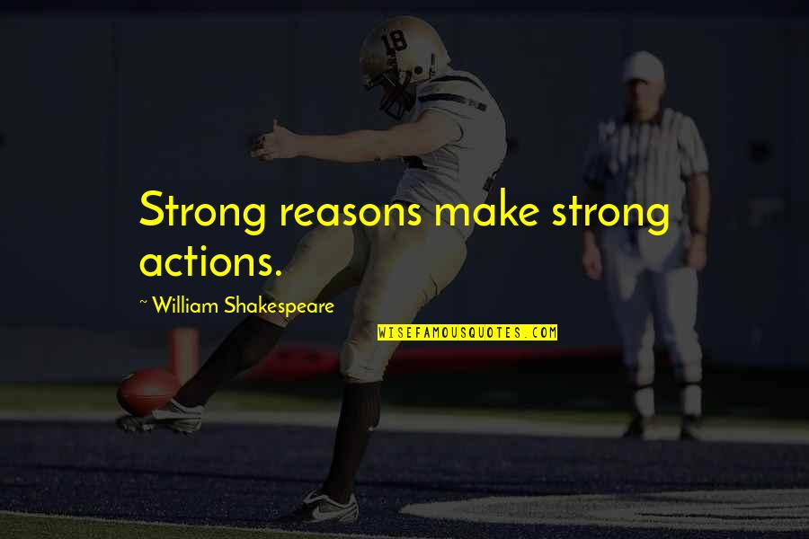 Orientale Lumen Quotes By William Shakespeare: Strong reasons make strong actions. Orientale Lumen Quotes By William Shakespeare: Strong reasons make strong actions.